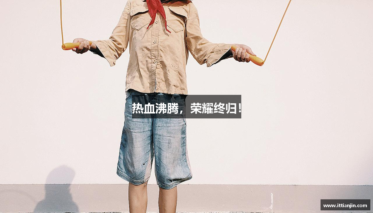 热血沸腾，荣耀终归！